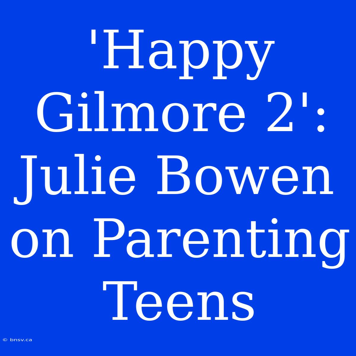 'Happy Gilmore 2': Julie Bowen On Parenting Teens