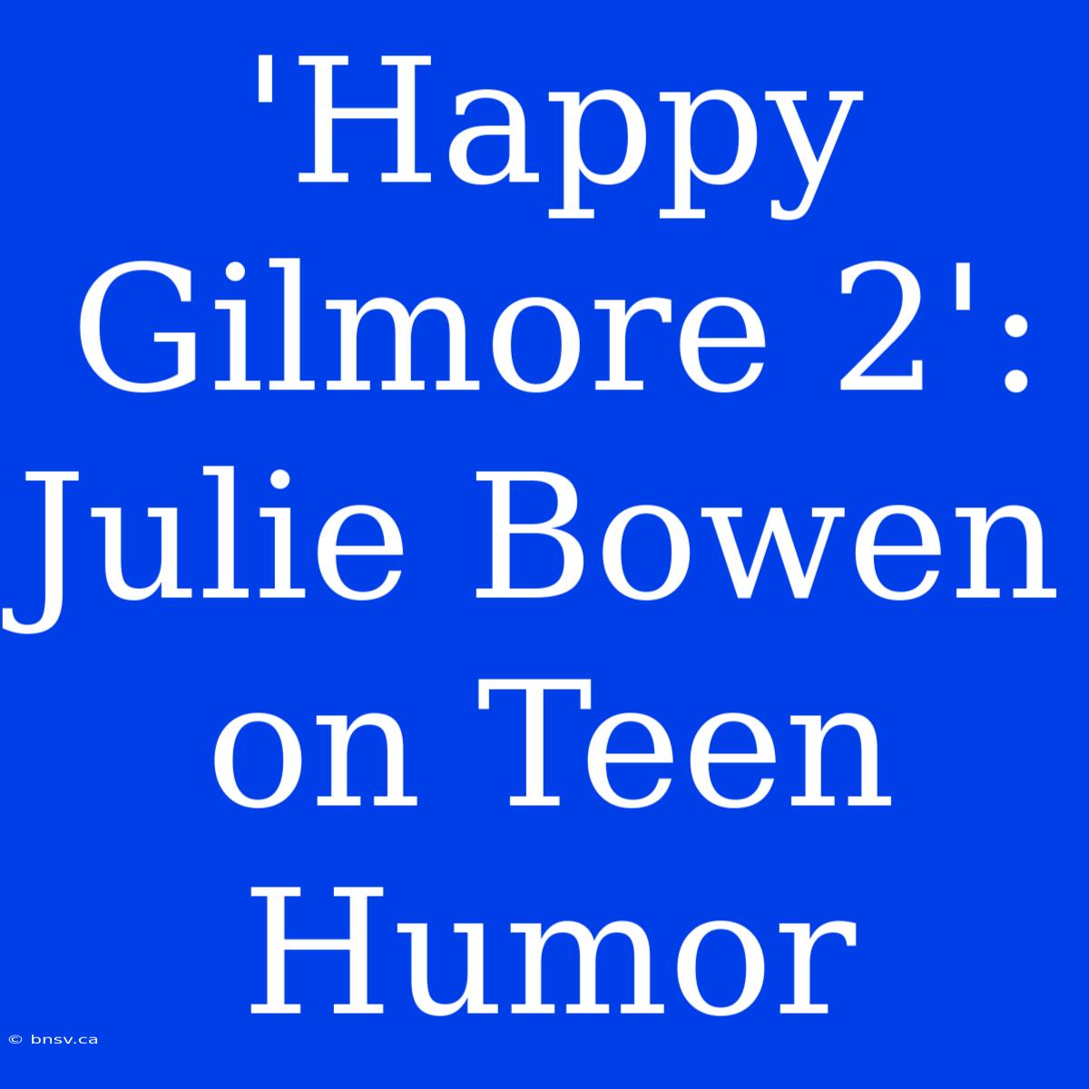 'Happy Gilmore 2': Julie Bowen On Teen Humor