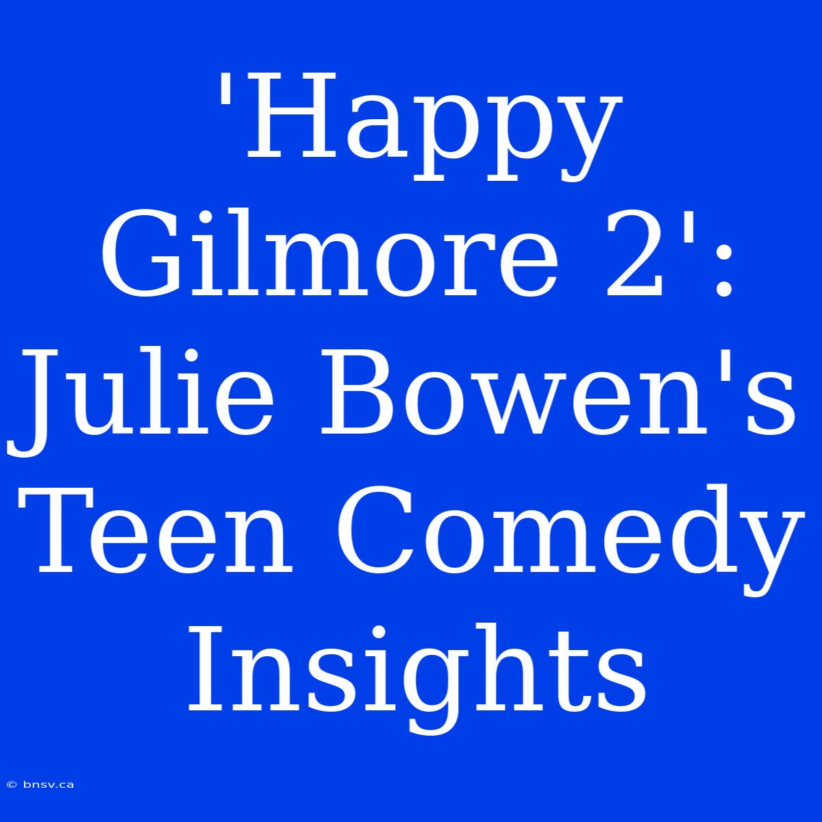 'Happy Gilmore 2': Julie Bowen's Teen Comedy Insights