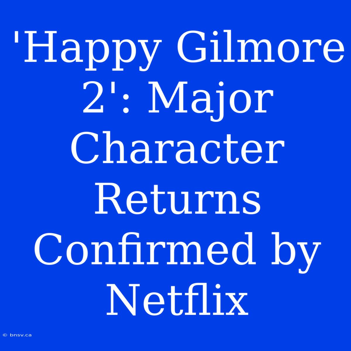 'Happy Gilmore 2': Major Character Returns Confirmed By Netflix