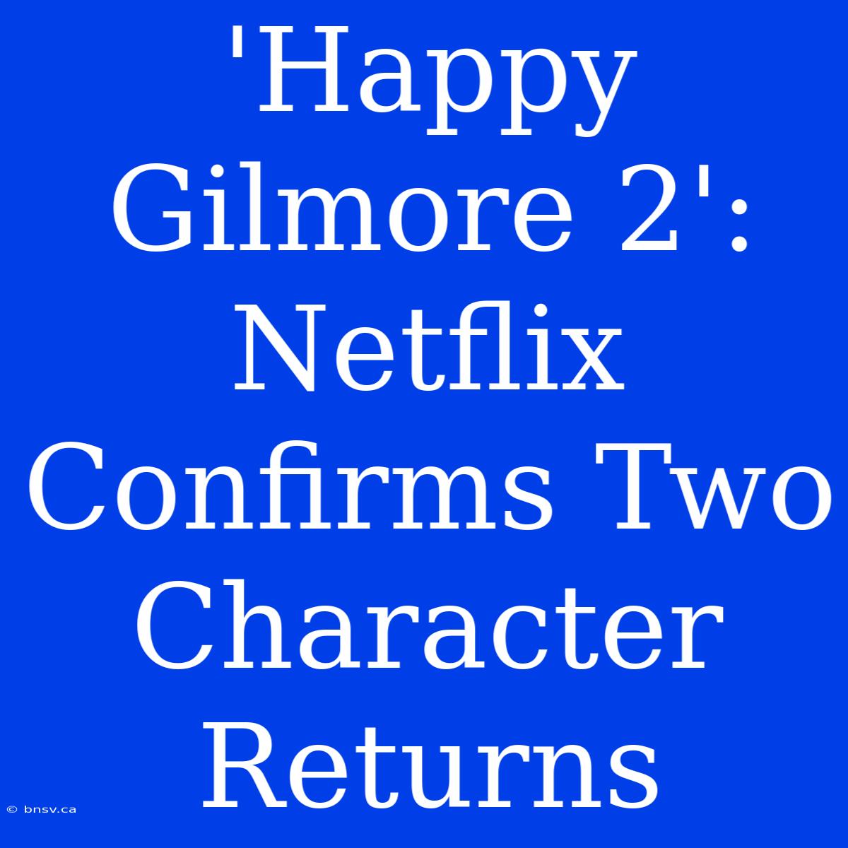 'Happy Gilmore 2': Netflix Confirms Two Character Returns