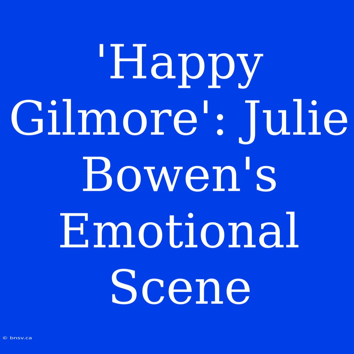 'Happy Gilmore': Julie Bowen's Emotional Scene