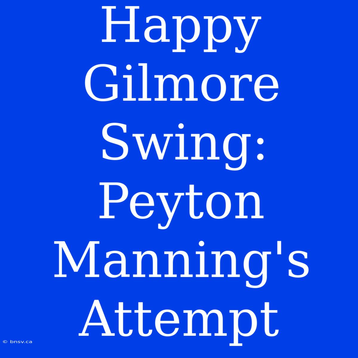 Happy Gilmore Swing: Peyton Manning's Attempt