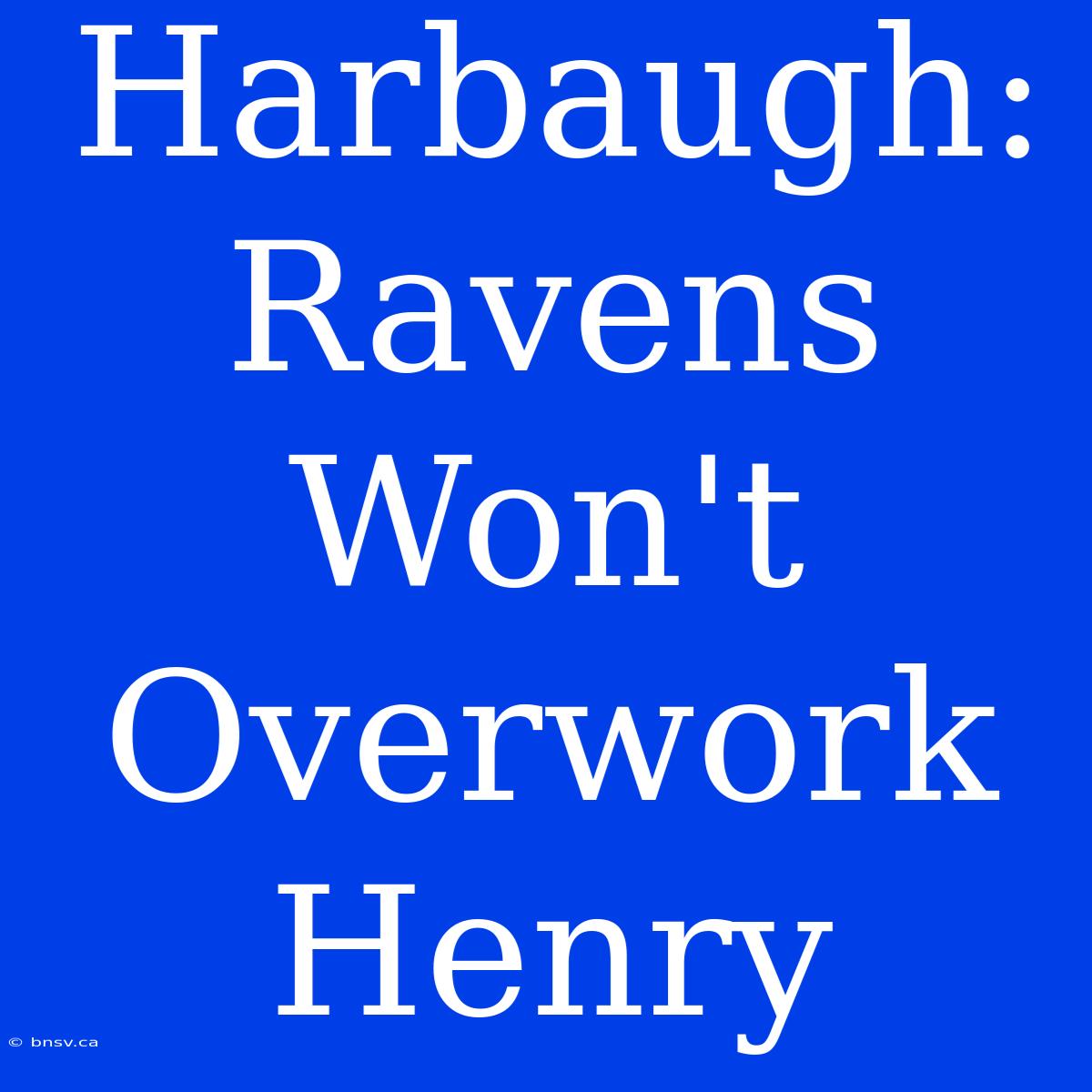 Harbaugh: Ravens Won't Overwork Henry