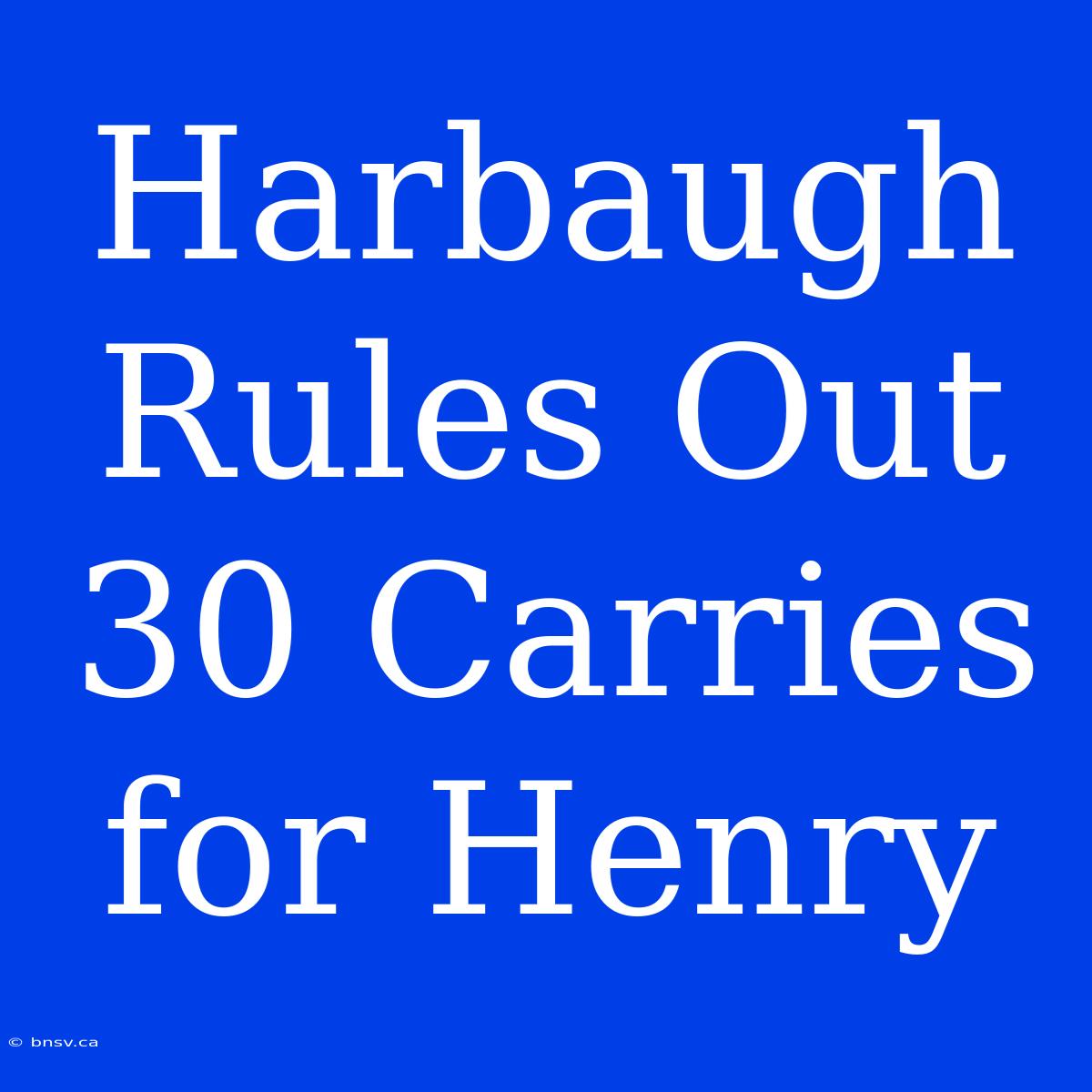 Harbaugh Rules Out 30 Carries For Henry