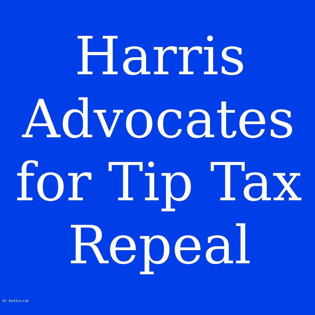 Harris Advocates For Tip Tax Repeal