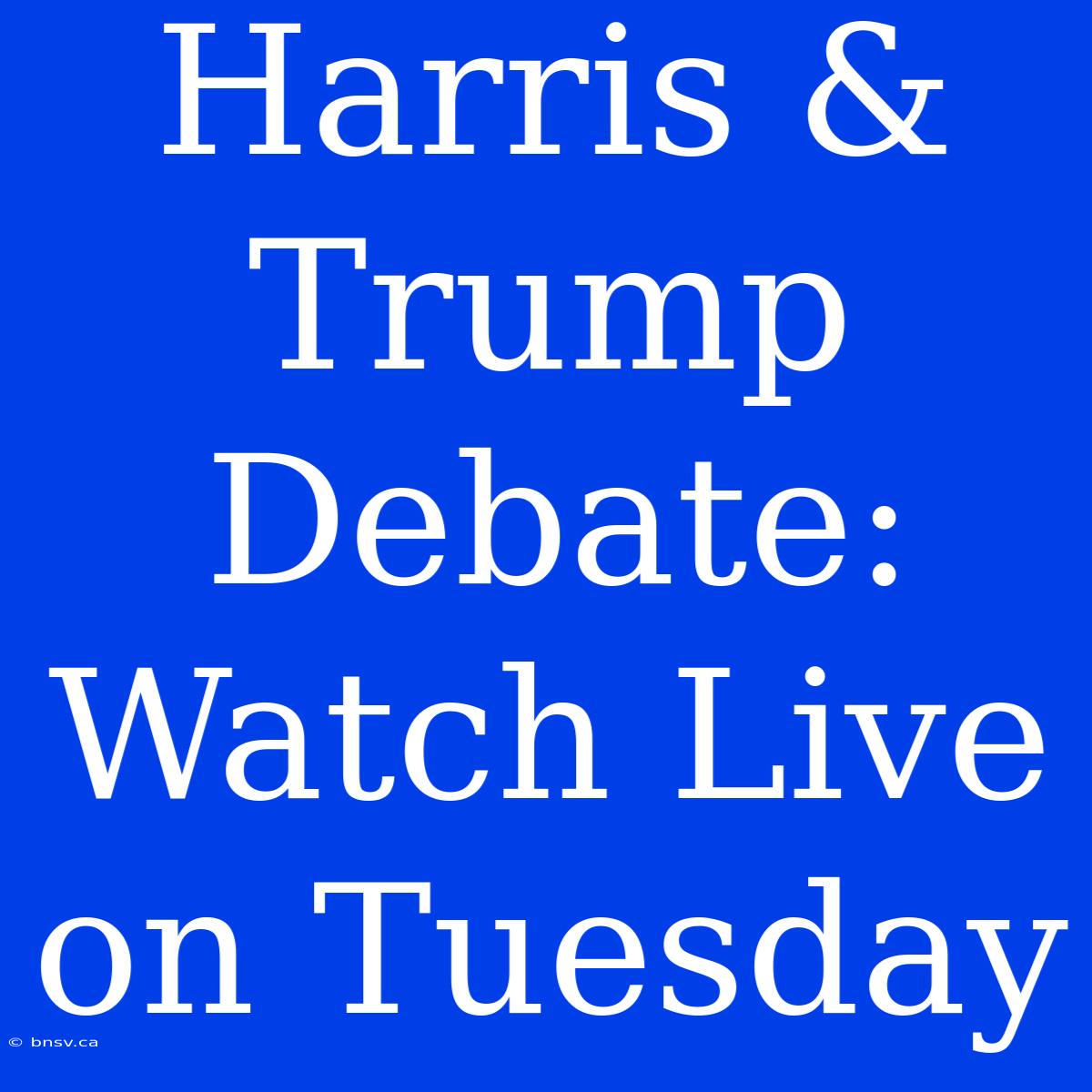 Harris & Trump Debate: Watch Live On Tuesday