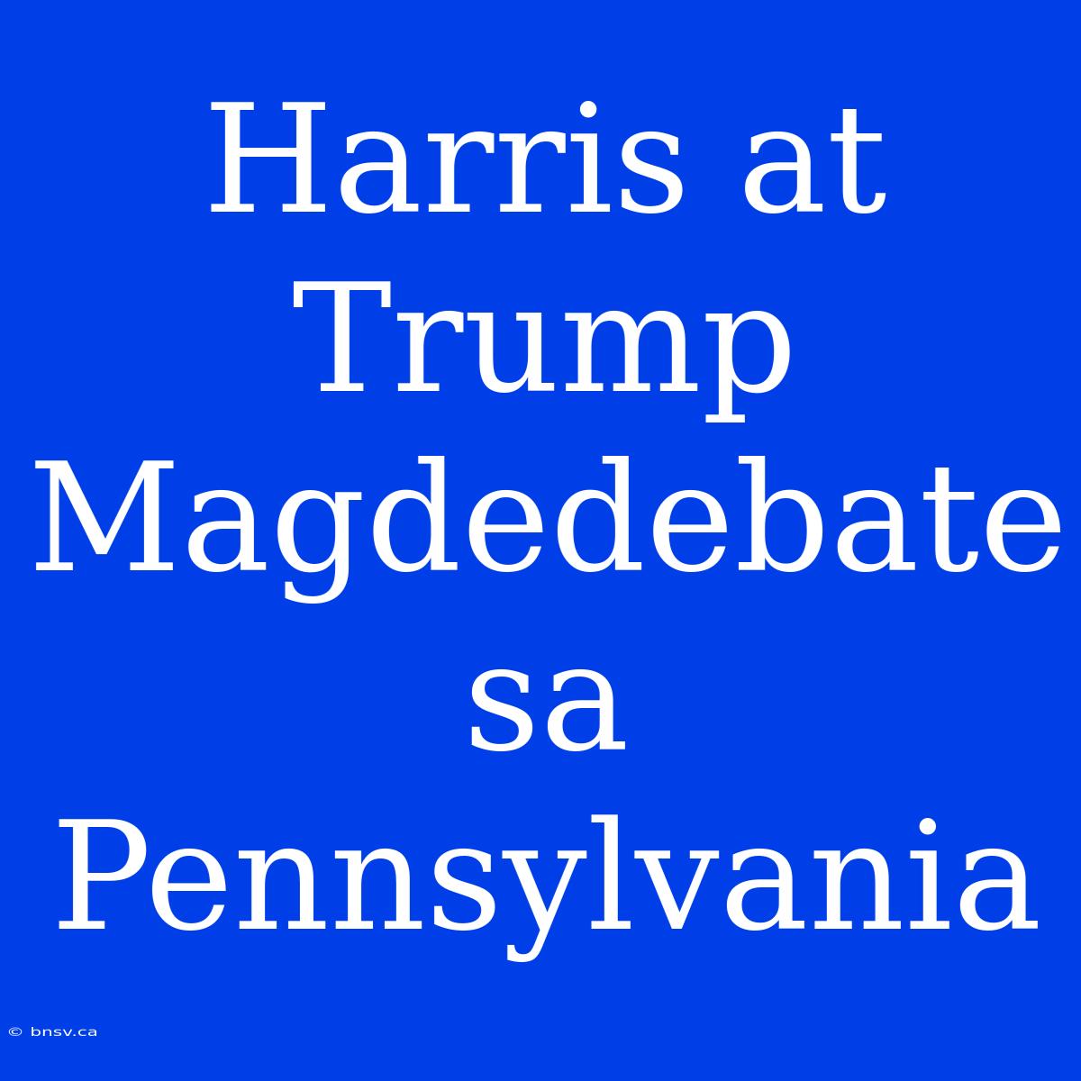 Harris At Trump Magdedebate Sa Pennsylvania