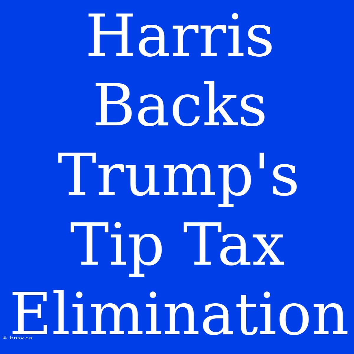 Harris Backs Trump's Tip Tax Elimination