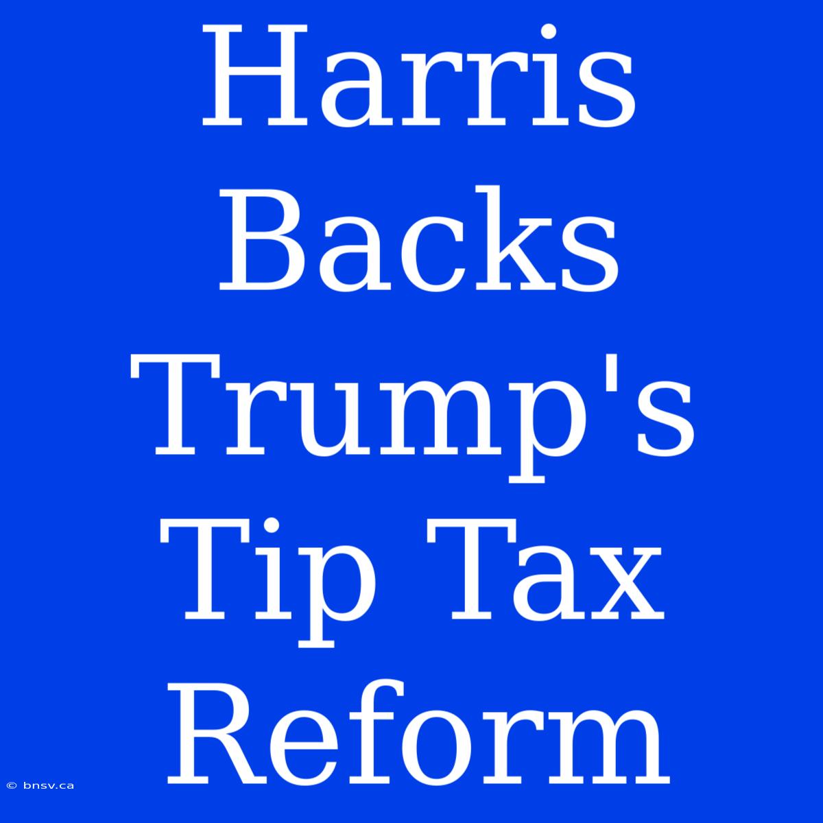 Harris Backs Trump's Tip Tax Reform