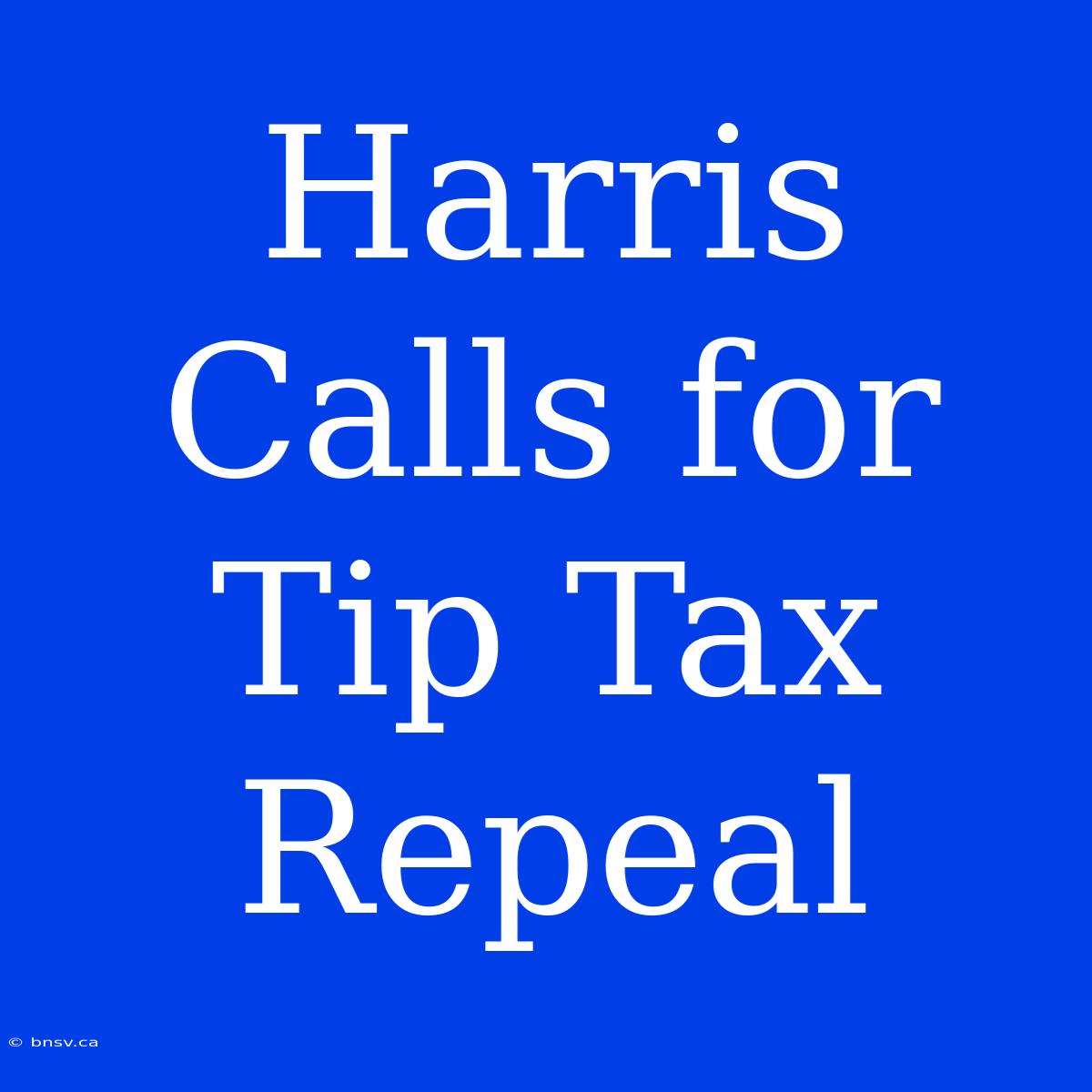 Harris Calls For Tip Tax Repeal