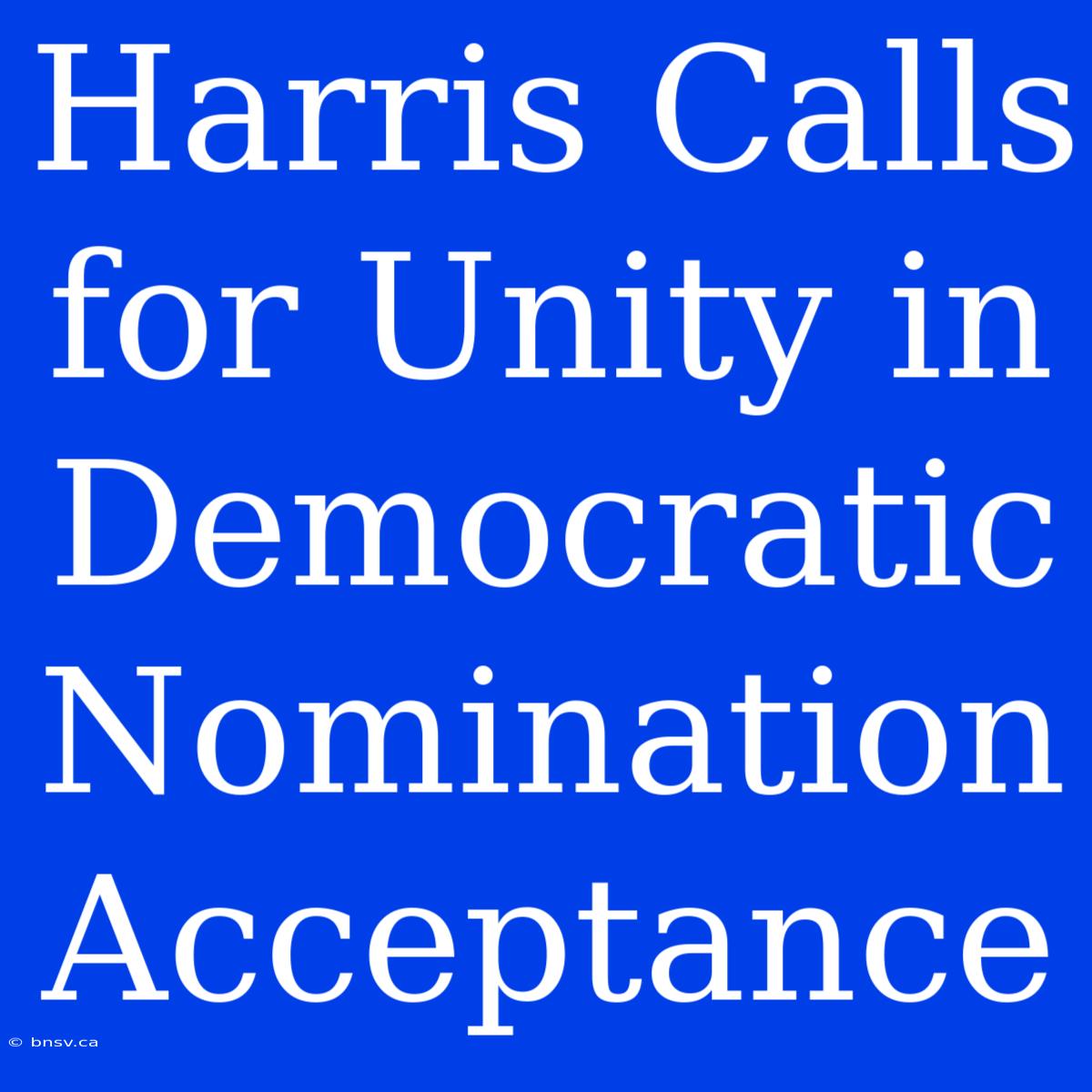 Harris Calls For Unity In Democratic Nomination Acceptance