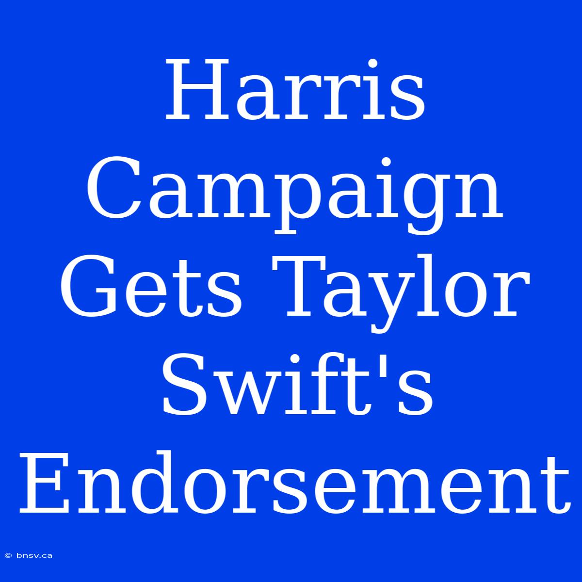 Harris Campaign Gets Taylor Swift's Endorsement