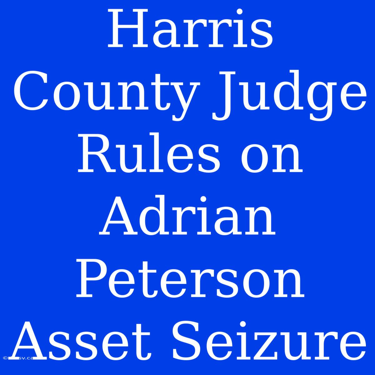 Harris County Judge Rules On Adrian Peterson Asset Seizure