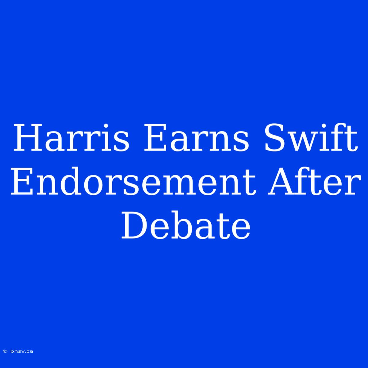 Harris Earns Swift Endorsement After Debate