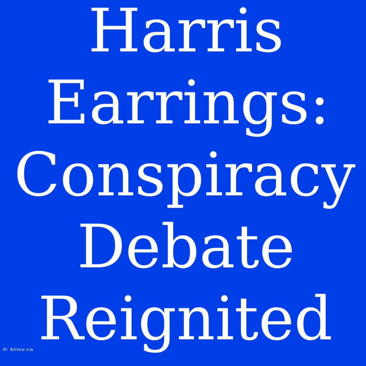 Harris Earrings: Conspiracy Debate Reignited