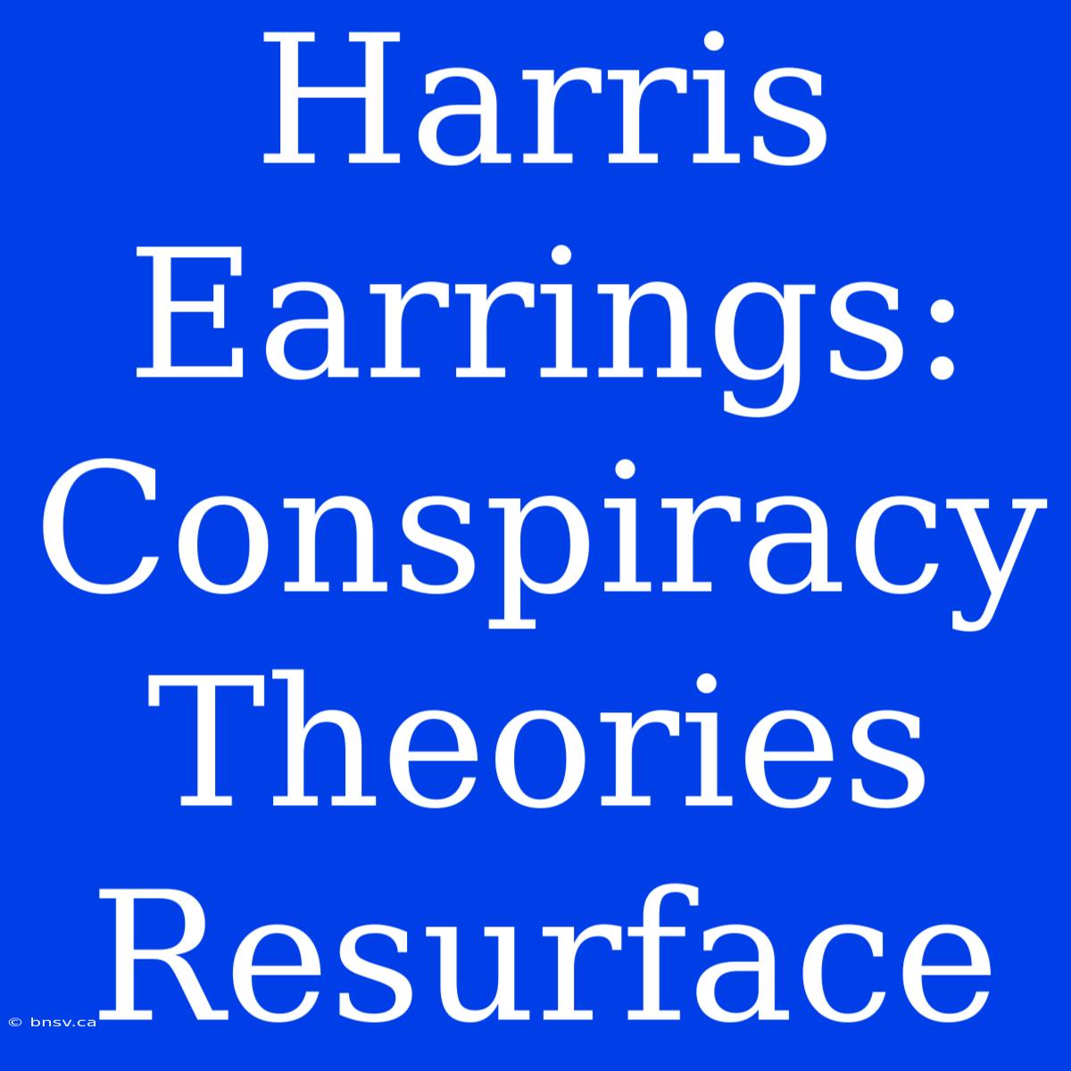 Harris Earrings: Conspiracy Theories Resurface