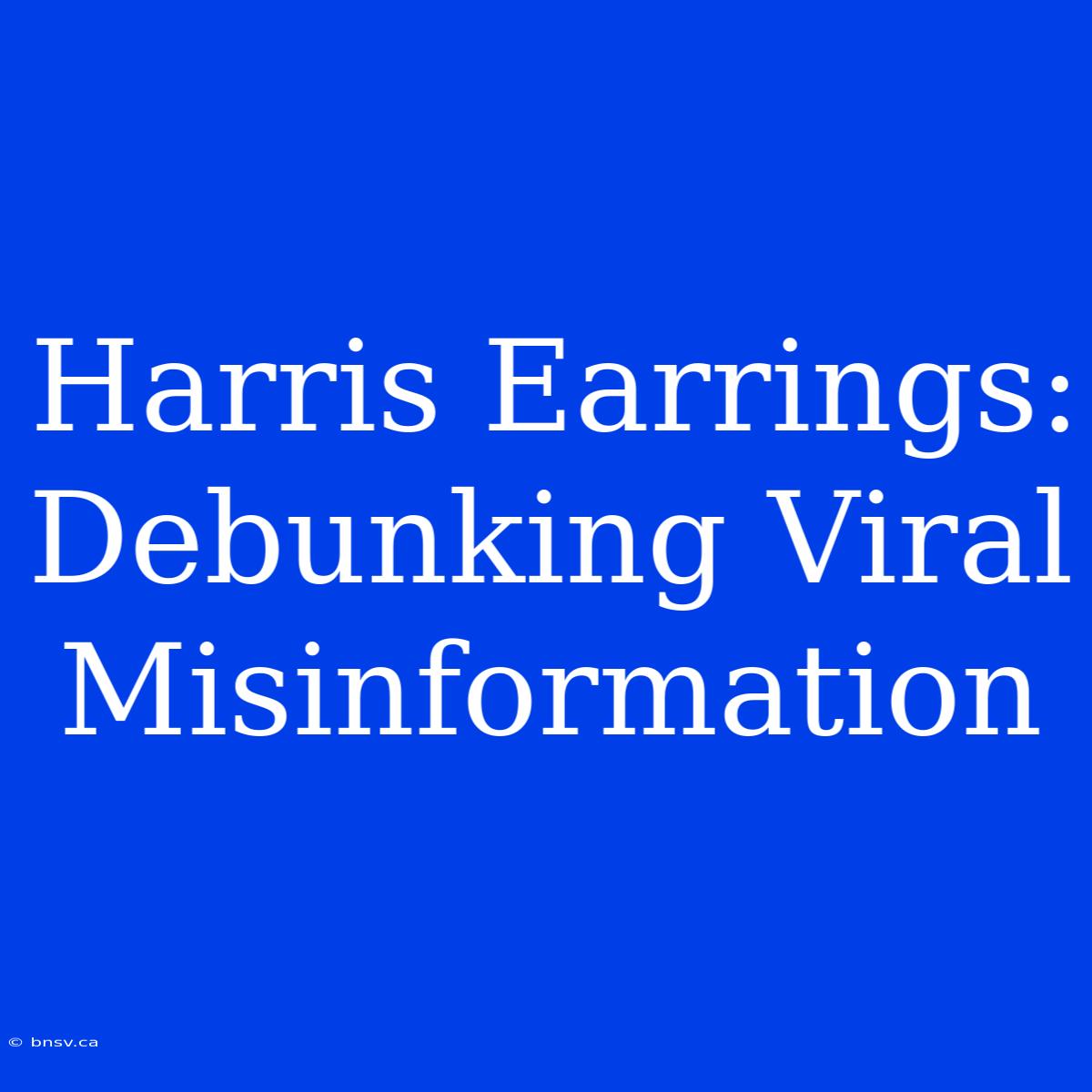 Harris Earrings: Debunking Viral Misinformation