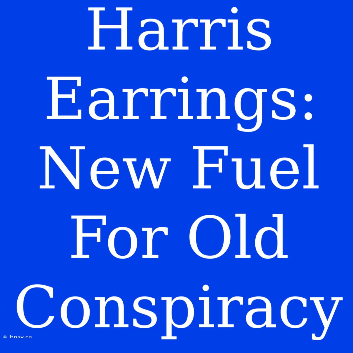 Harris Earrings: New Fuel For Old Conspiracy