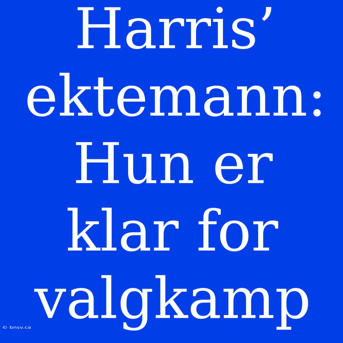 Harris’ Ektemann: Hun Er Klar For Valgkamp