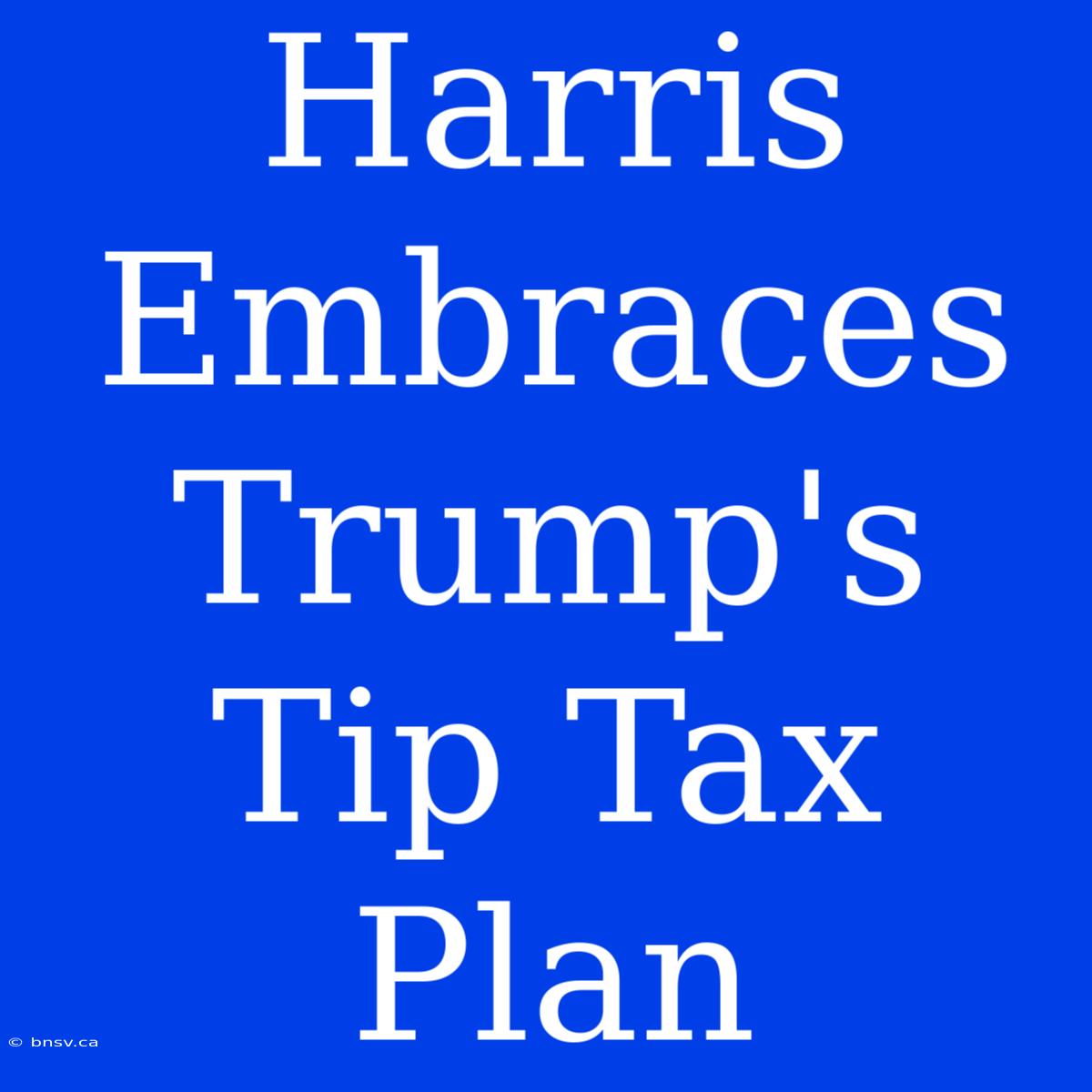 Harris Embraces Trump's Tip Tax Plan