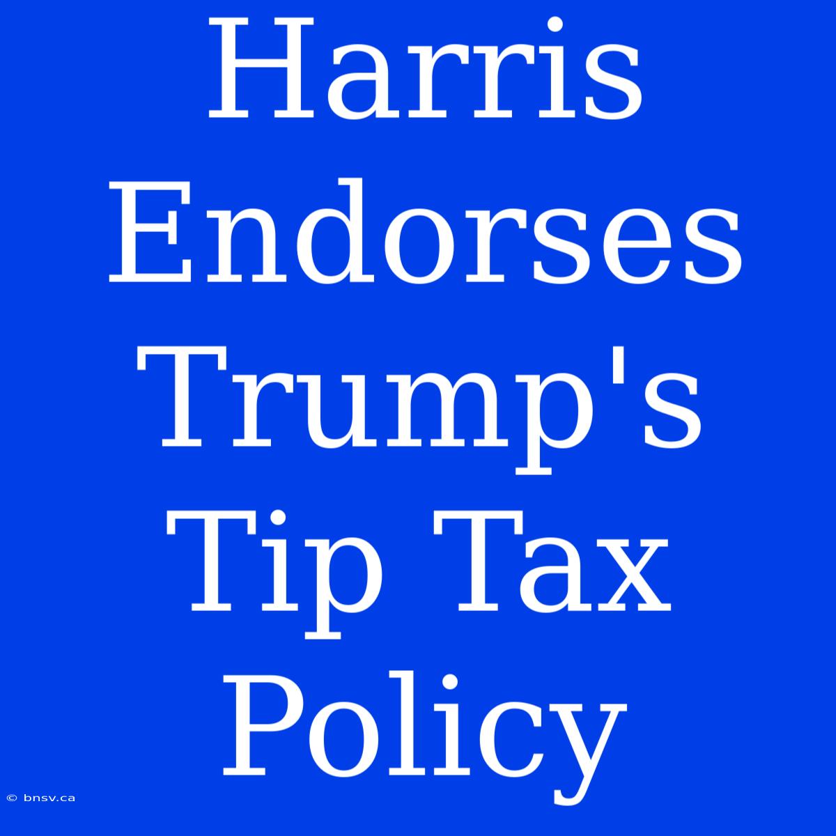 Harris Endorses Trump's Tip Tax Policy