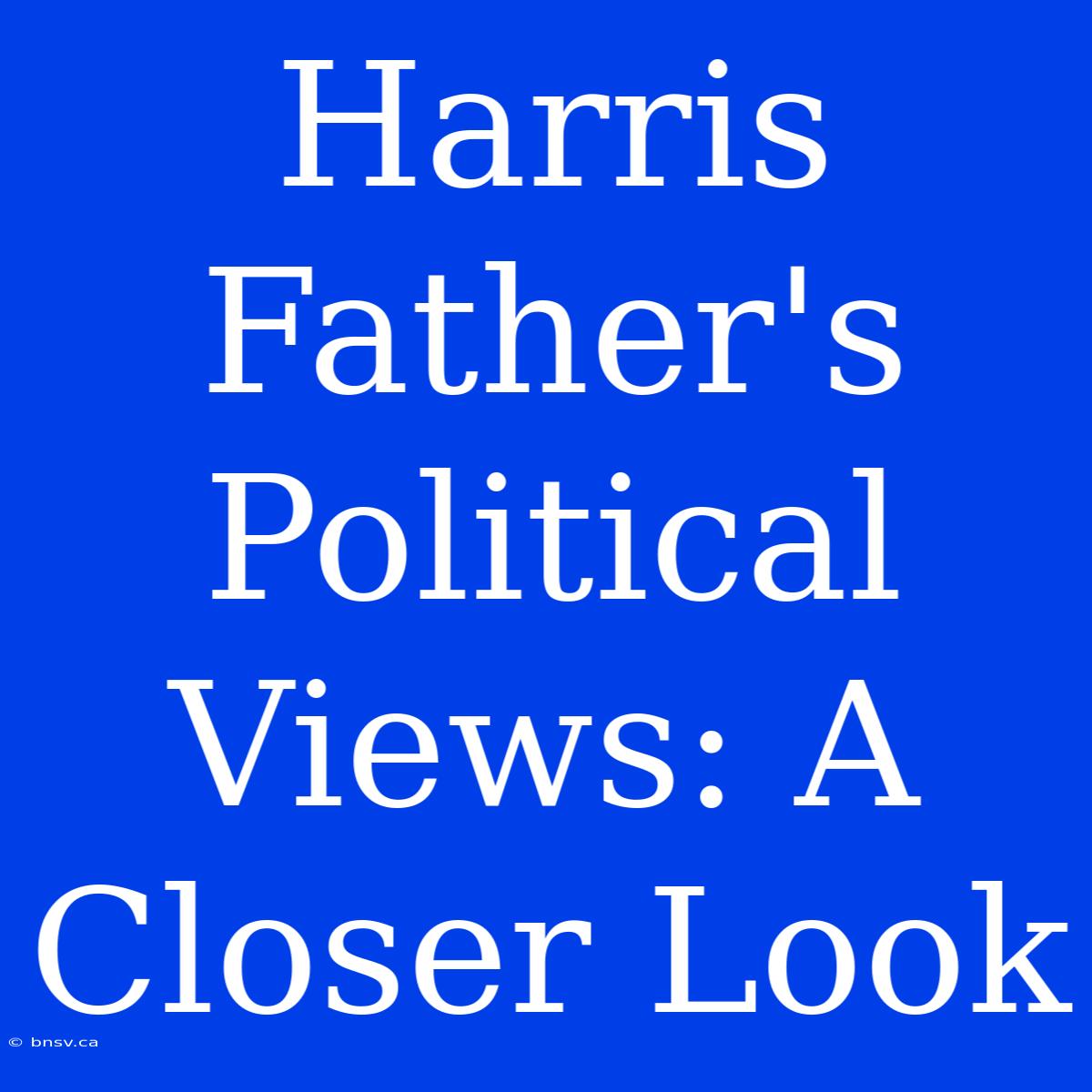 Harris Father's Political Views: A Closer Look