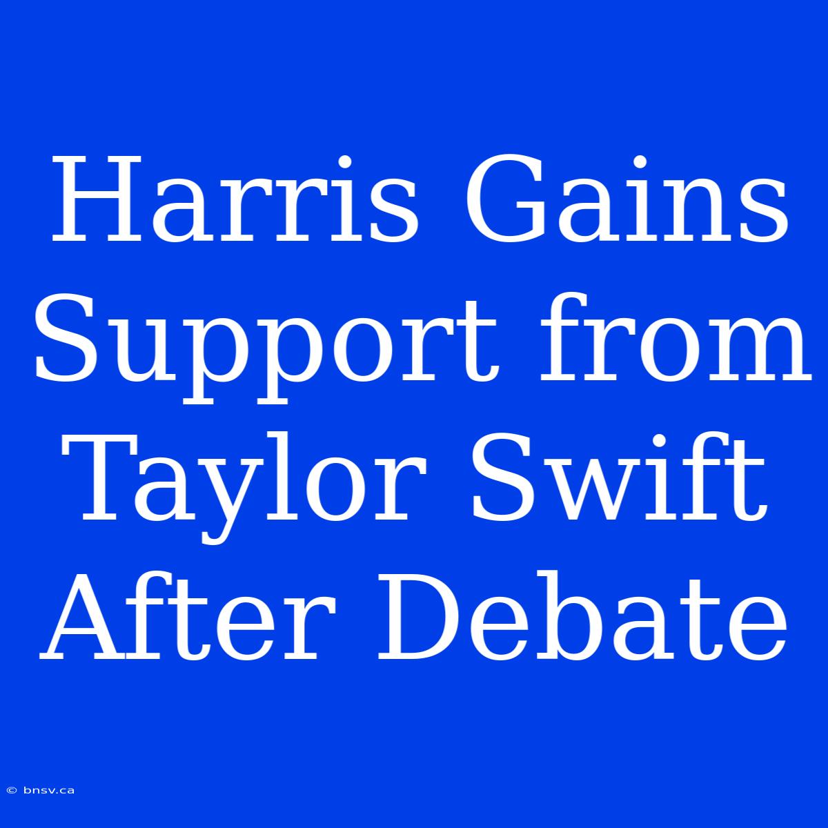 Harris Gains Support From Taylor Swift After Debate