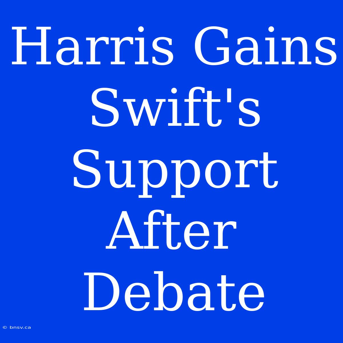 Harris Gains Swift's Support After Debate