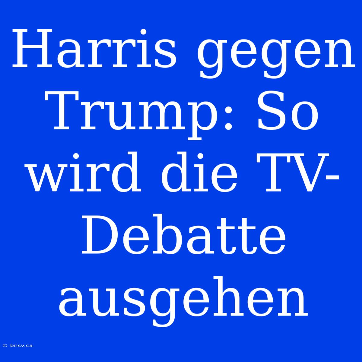 Harris Gegen Trump: So Wird Die TV-Debatte Ausgehen