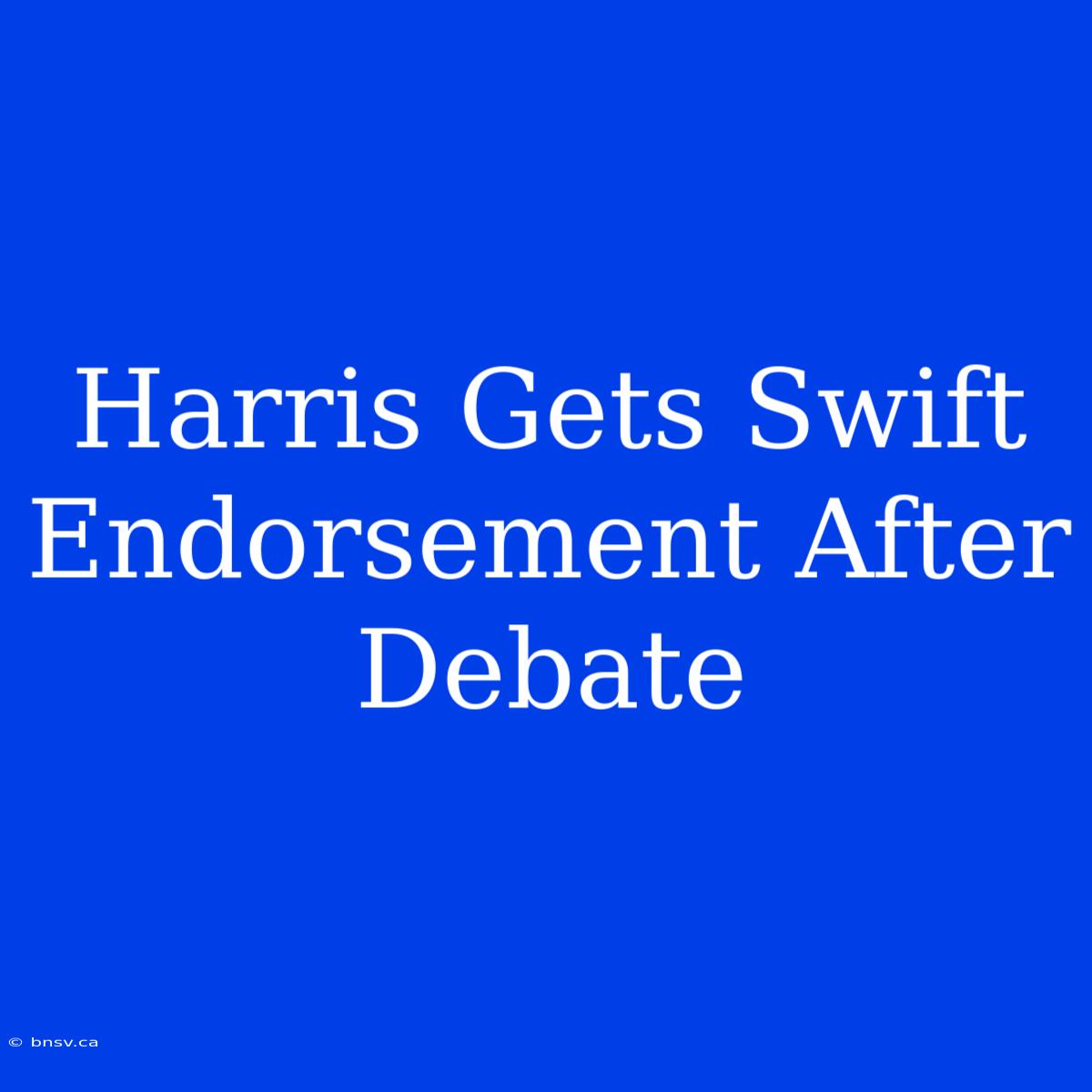 Harris Gets Swift Endorsement After Debate