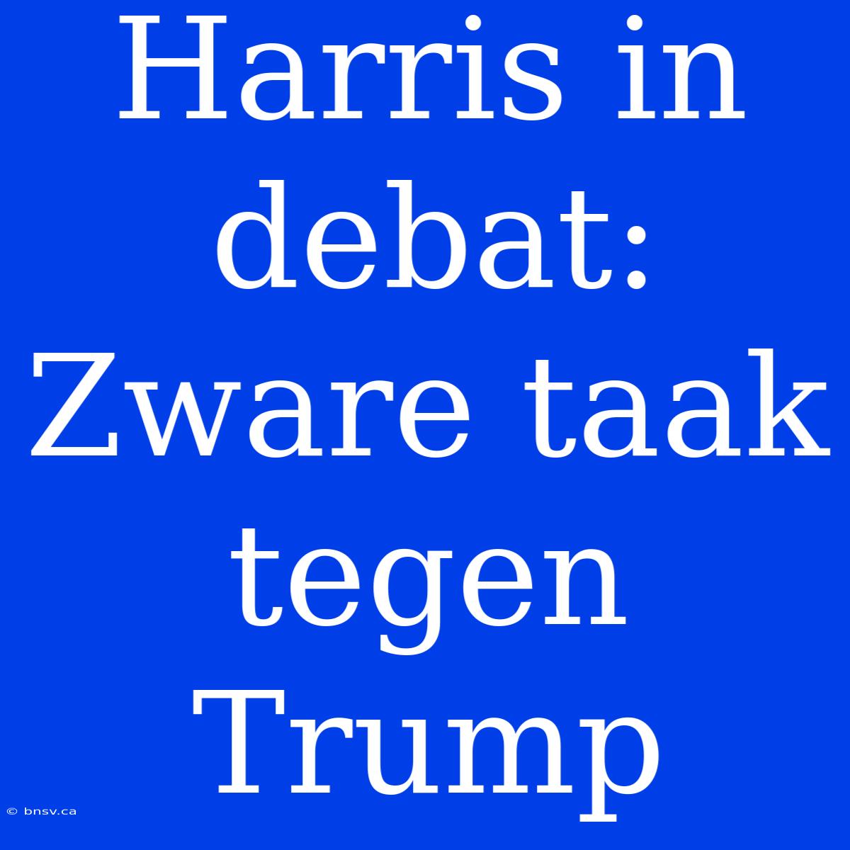 Harris In Debat: Zware Taak Tegen Trump