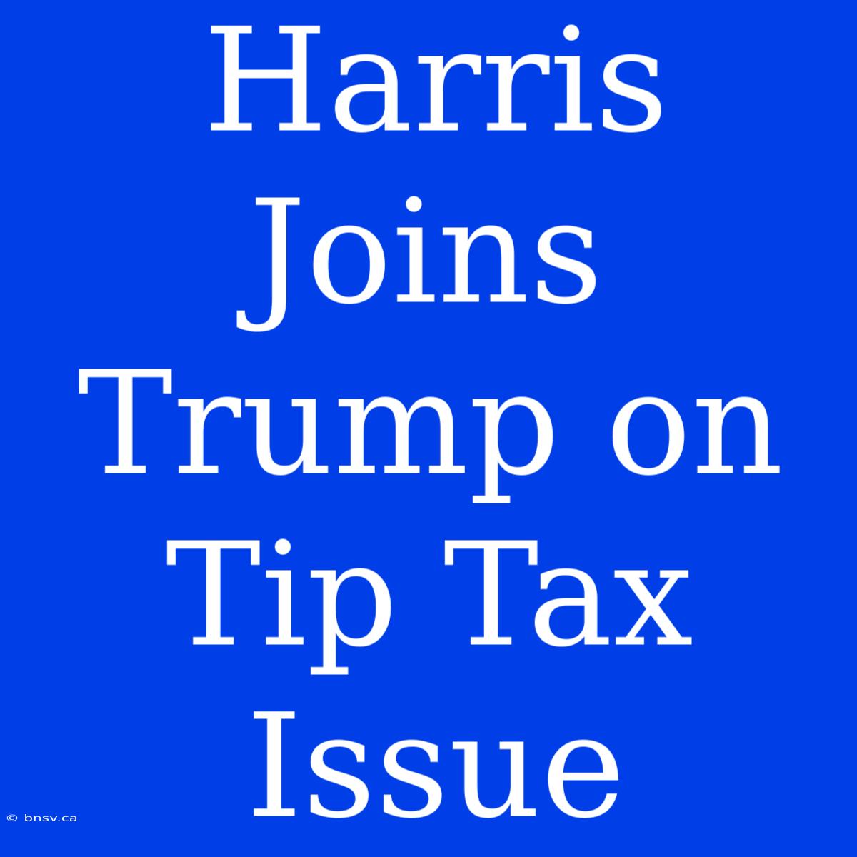 Harris Joins Trump On Tip Tax Issue