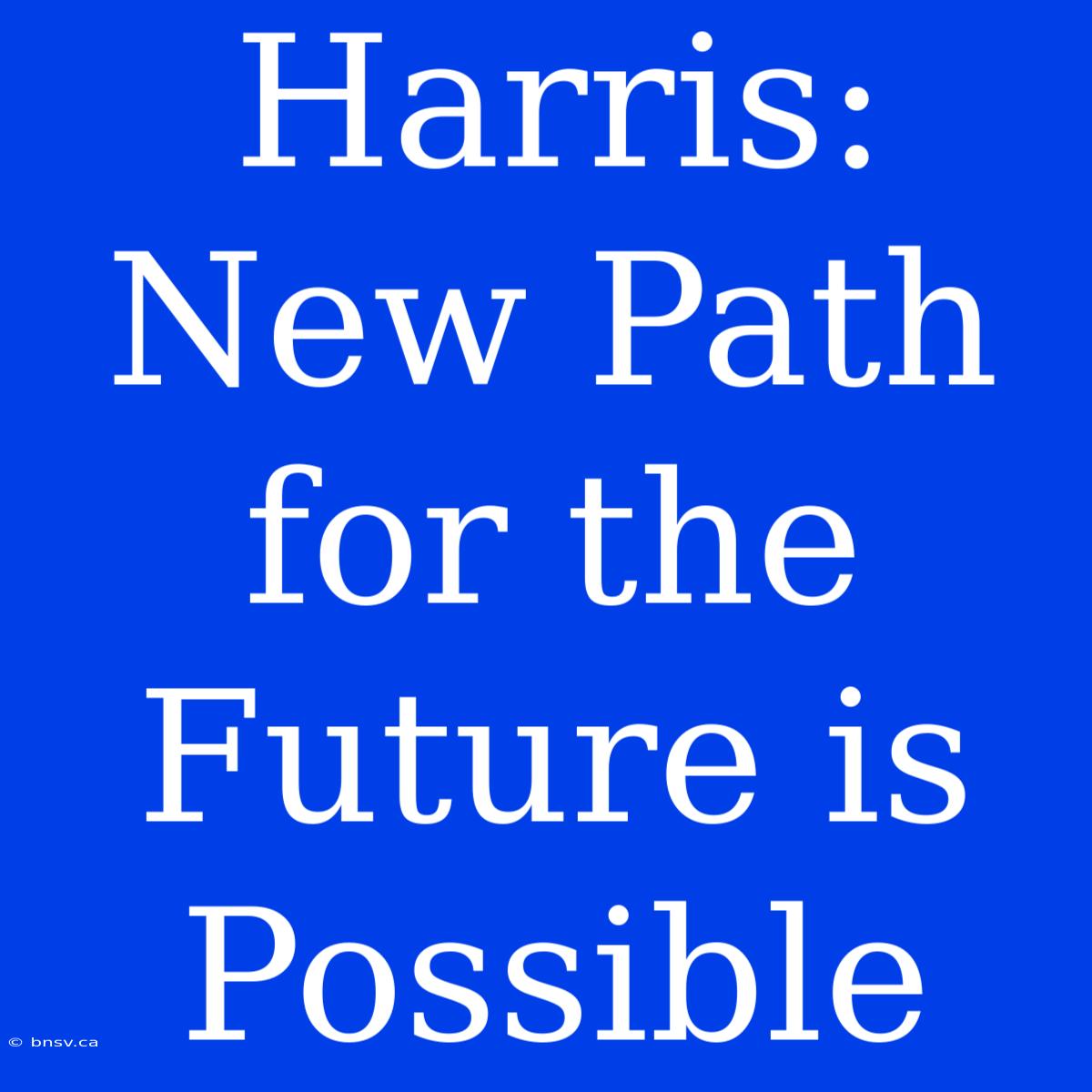 Harris: New Path For The Future Is Possible