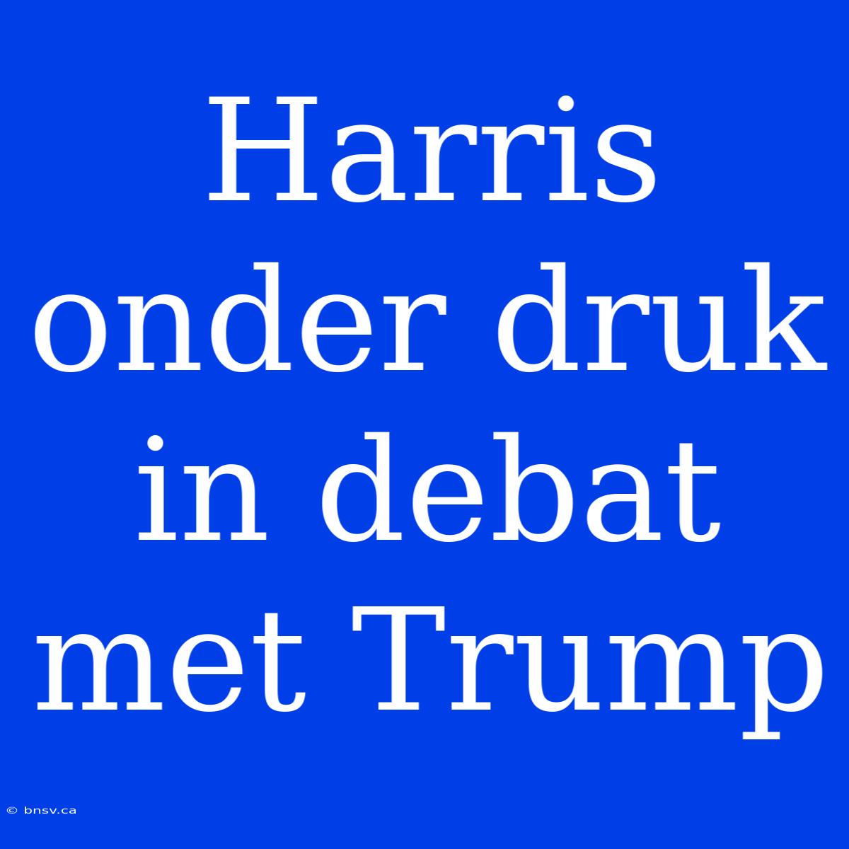 Harris Onder Druk In Debat Met Trump