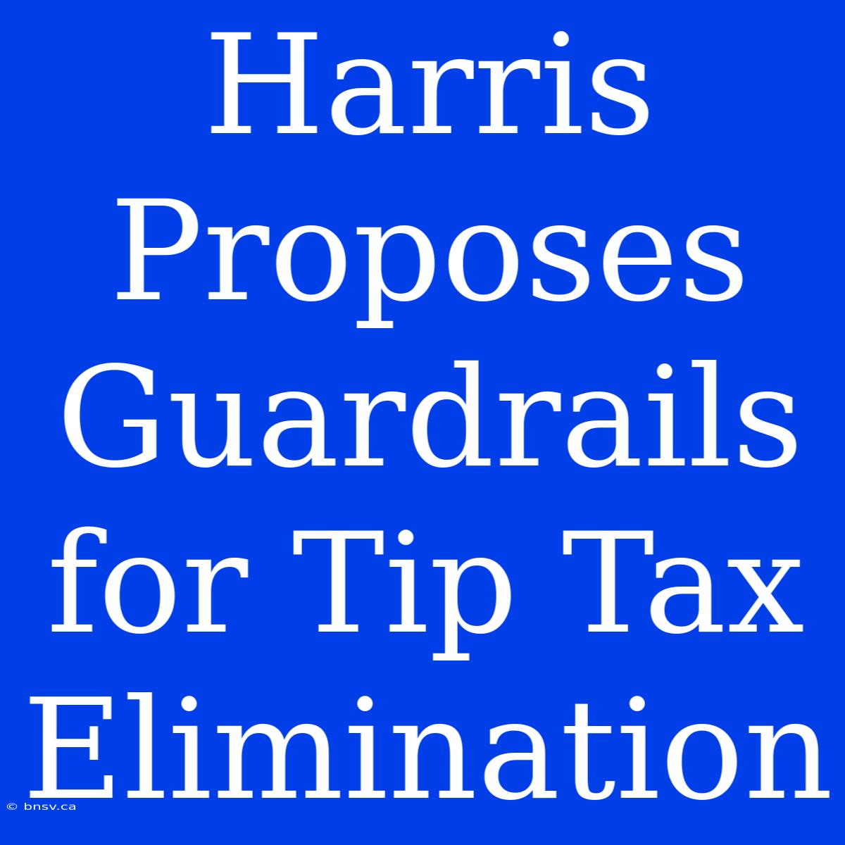 Harris Proposes Guardrails For Tip Tax Elimination