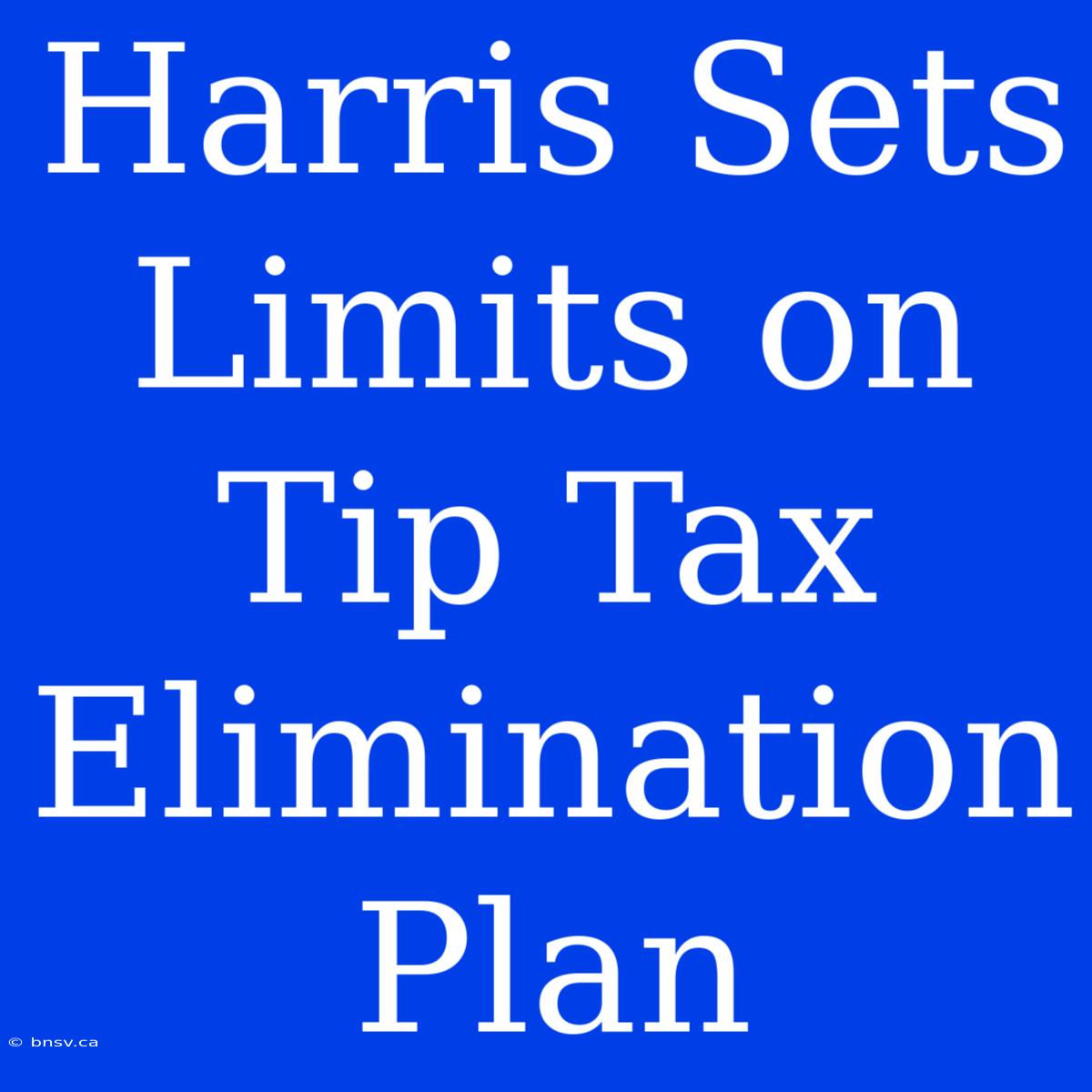 Harris Sets Limits On Tip Tax Elimination Plan