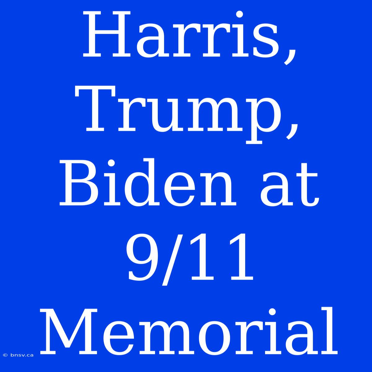 Harris, Trump, Biden At 9/11 Memorial