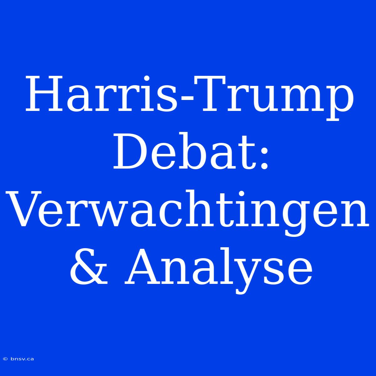 Harris-Trump Debat: Verwachtingen & Analyse