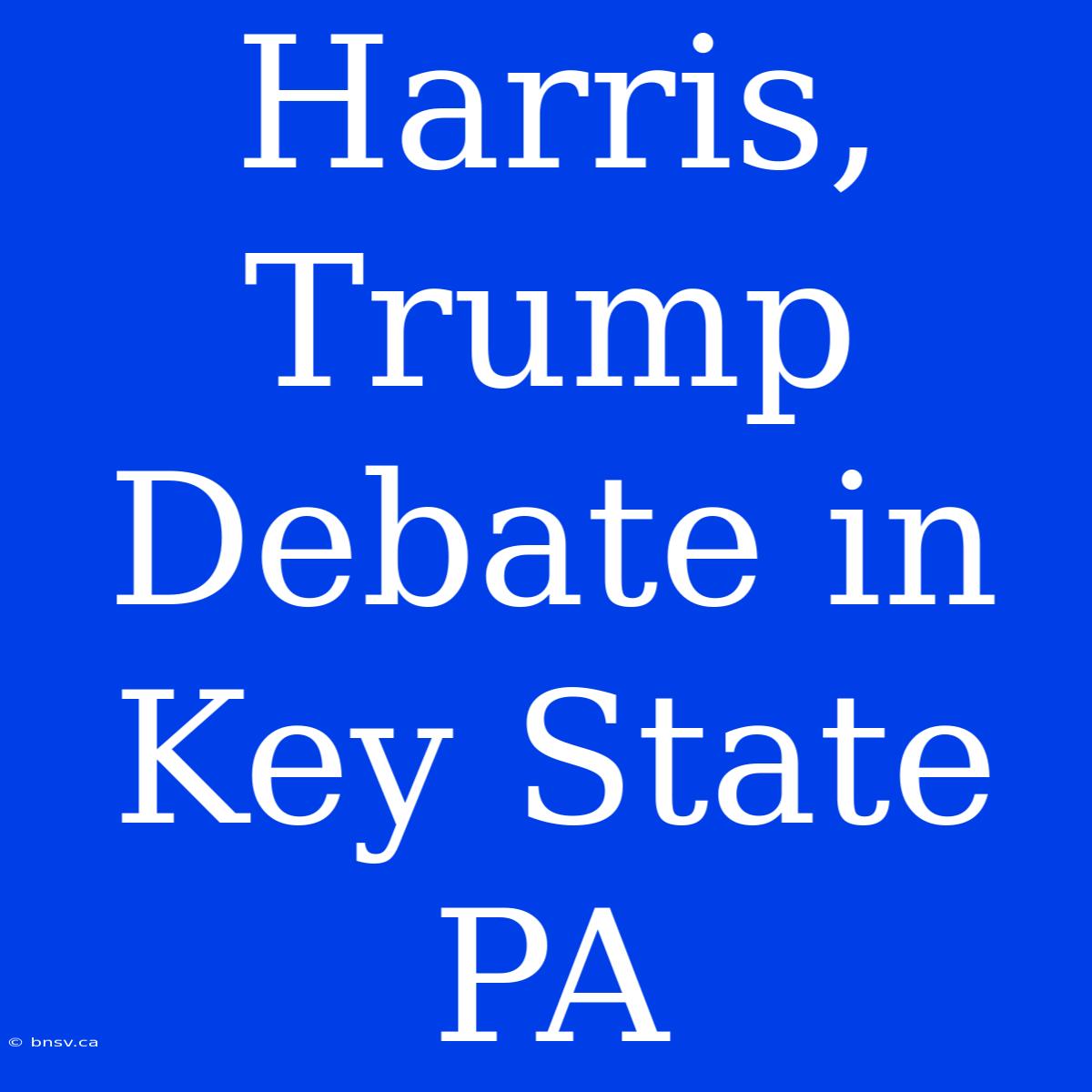 Harris, Trump Debate In Key State PA