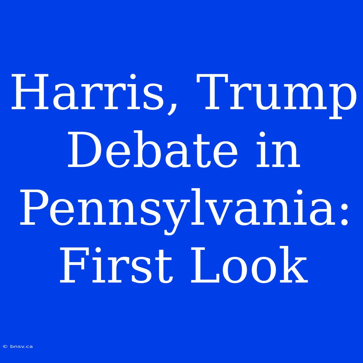 Harris, Trump Debate In Pennsylvania: First Look