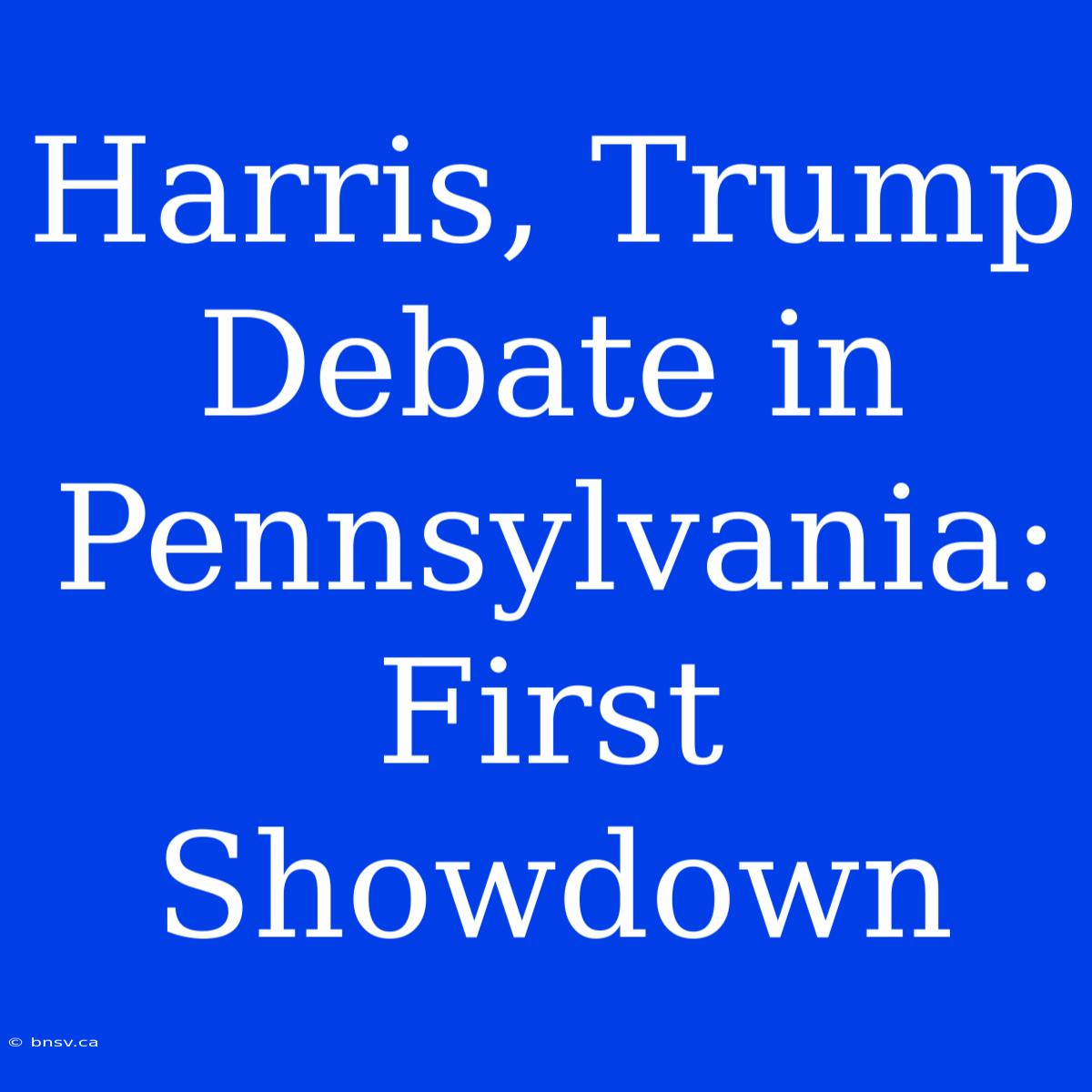 Harris, Trump Debate In Pennsylvania: First Showdown