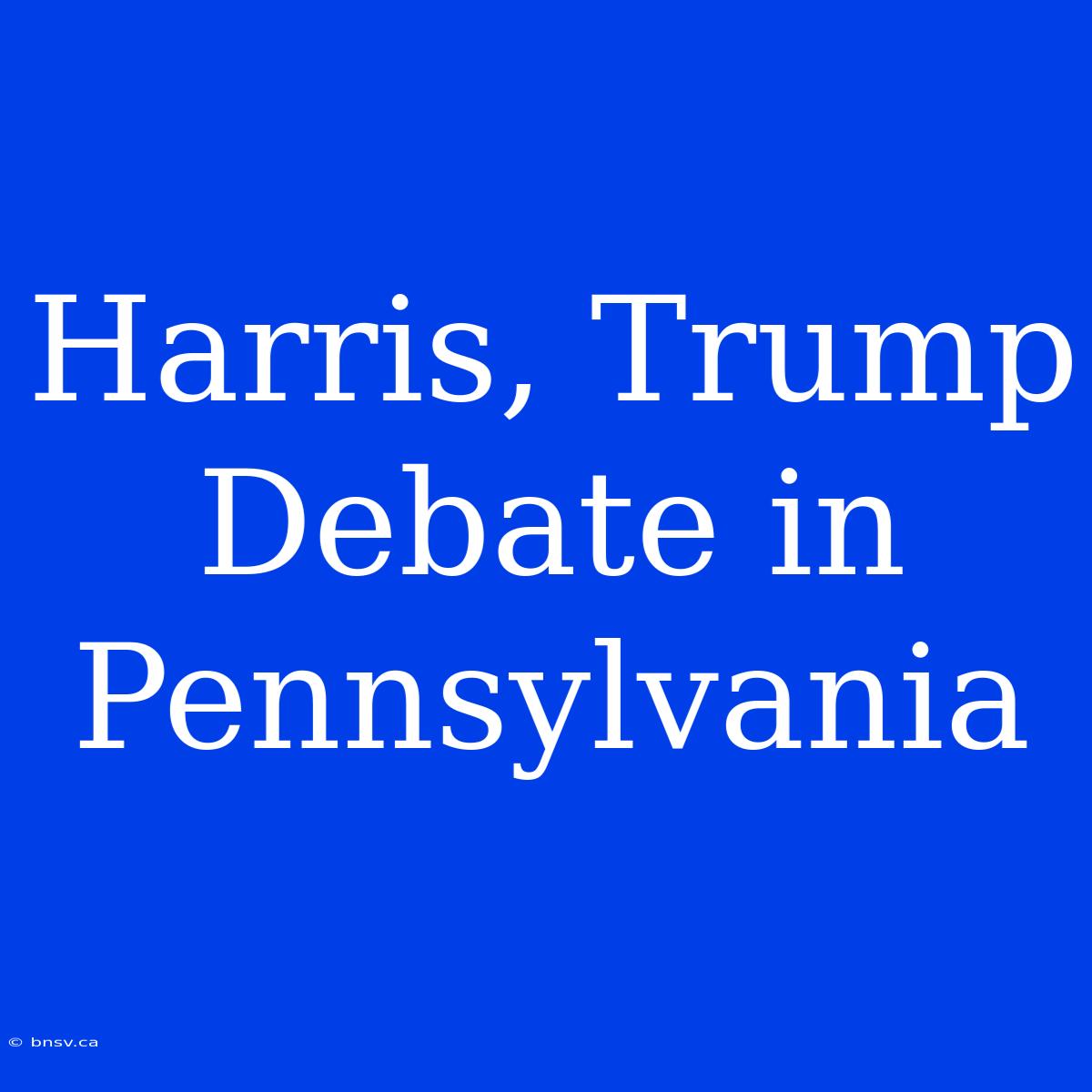 Harris, Trump Debate In Pennsylvania