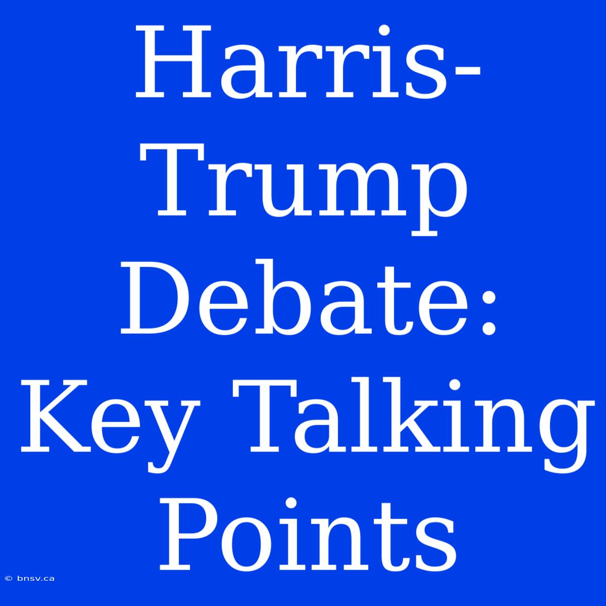 Harris-Trump Debate: Key Talking Points