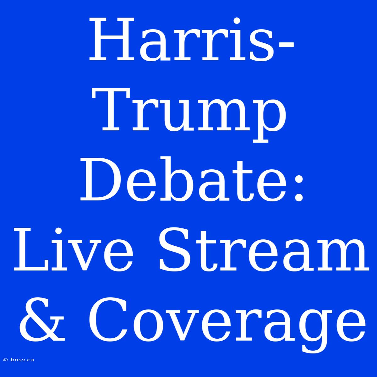 Harris-Trump Debate: Live Stream & Coverage