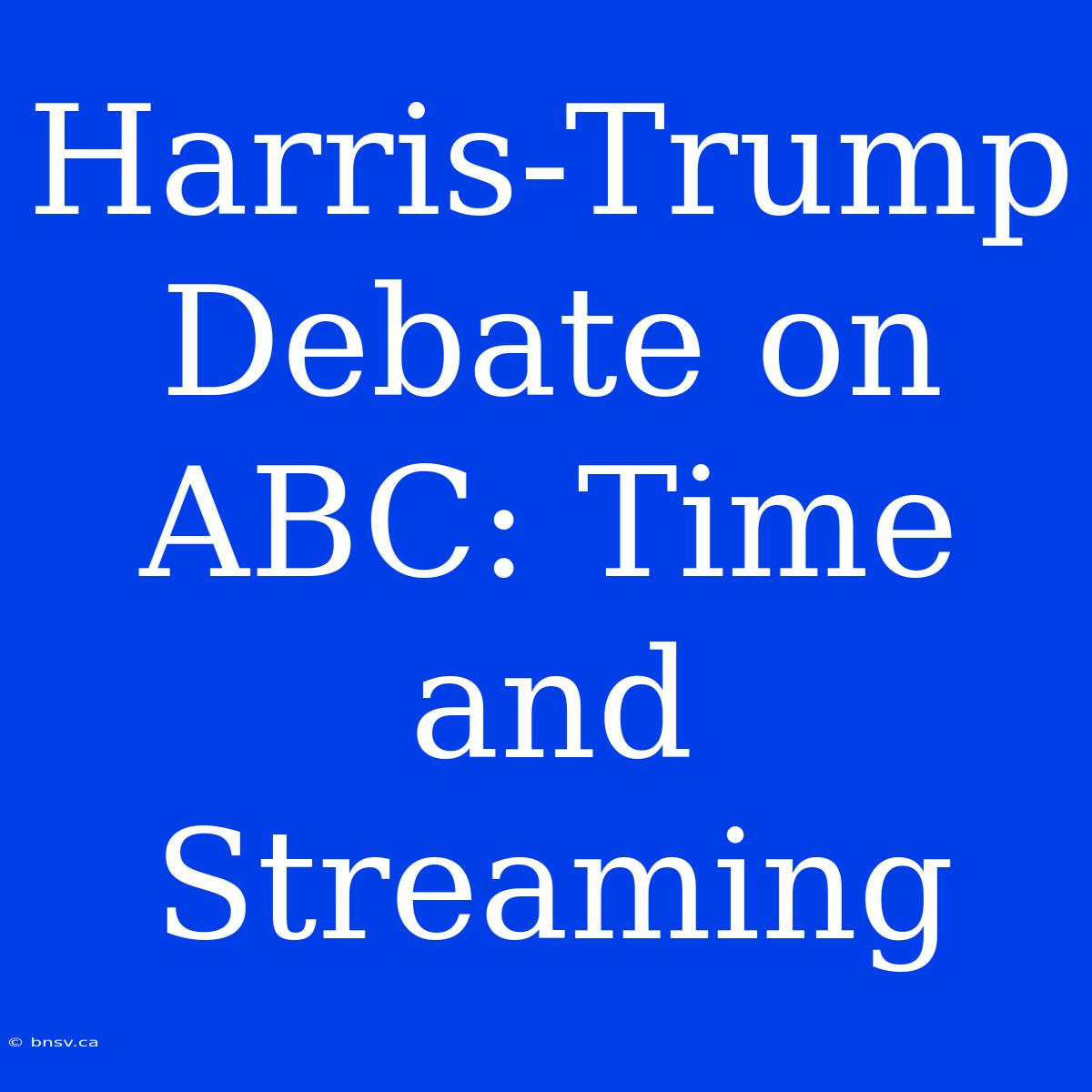 Harris-Trump Debate On ABC: Time And Streaming