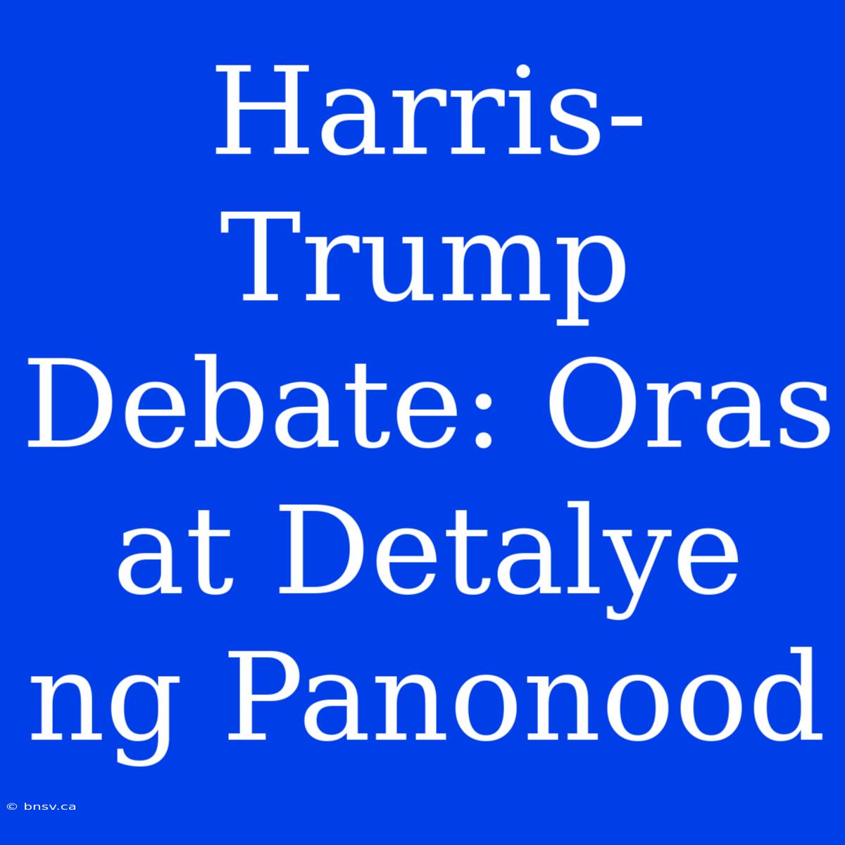 Harris-Trump Debate: Oras At Detalye Ng Panonood