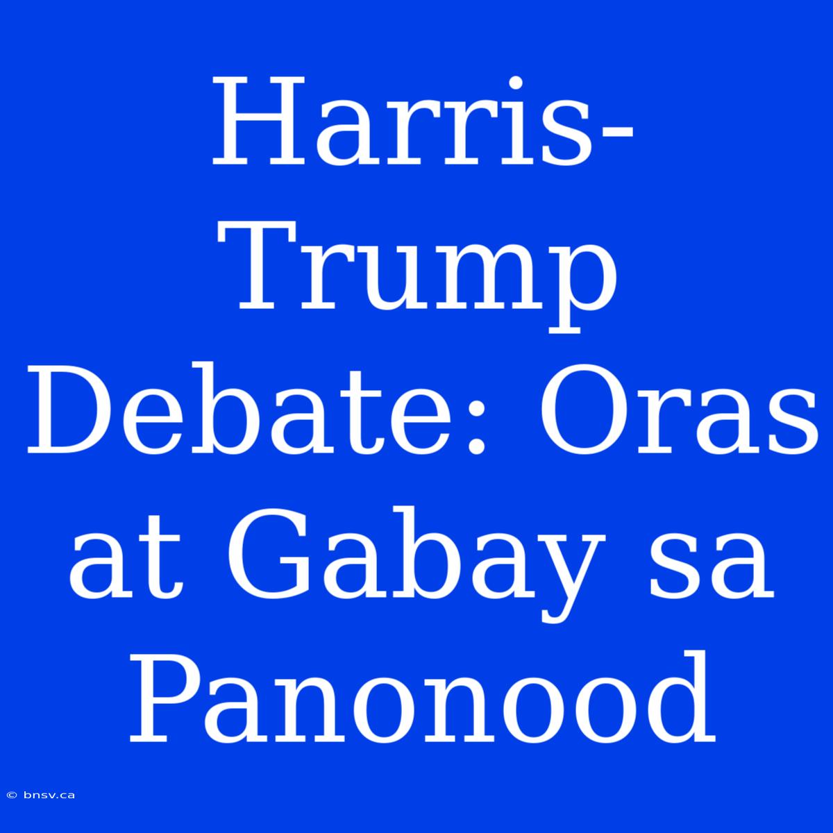 Harris-Trump Debate: Oras At Gabay Sa Panonood