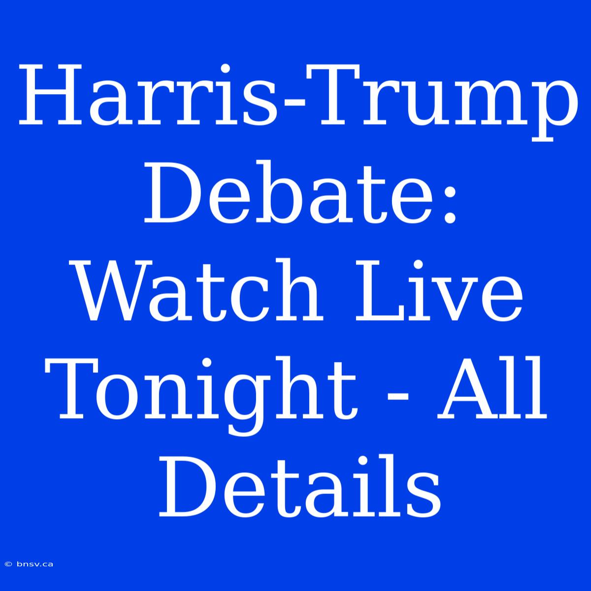 Harris-Trump Debate: Watch Live Tonight - All Details