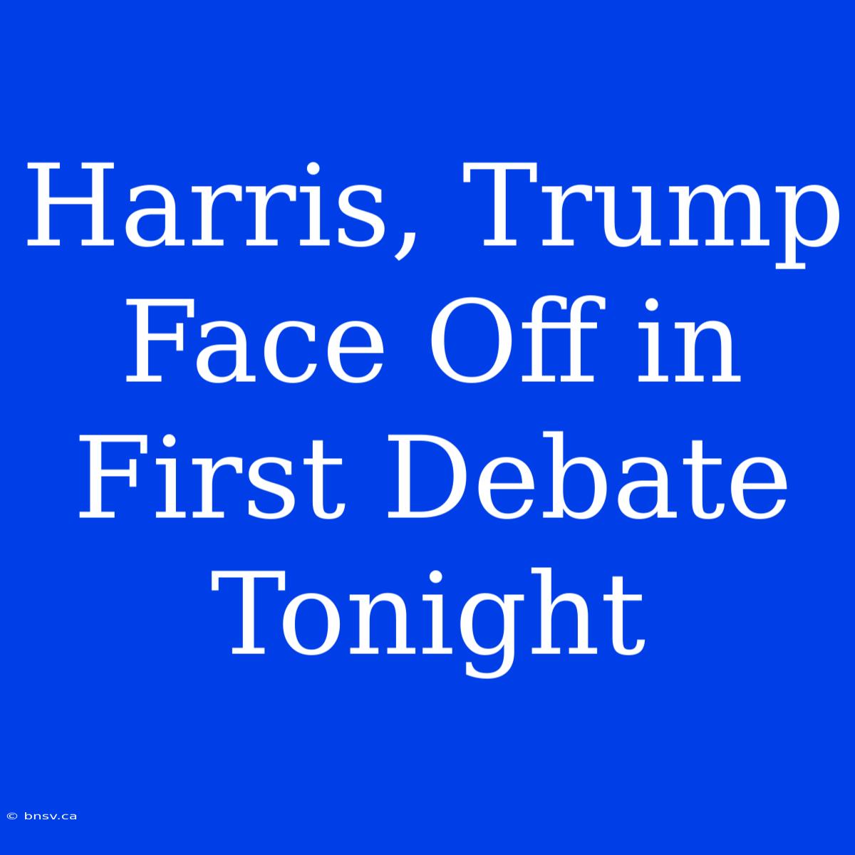 Harris, Trump Face Off In First Debate Tonight